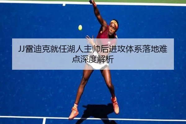JJ雷迪克就任湖人主帅后进攻体系落地难点深度解析