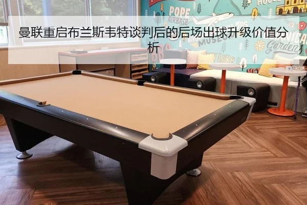 曼联重启布兰斯韦特谈判后的后场出球升级价值分析